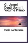 Gli Amori Degli Uomini, Volume Primo - Paolo Mantegazza