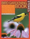 Stokes Bird Gardening Book: The Complete Guide to Creating a Bird-Friendly Habitat in Your Backyard - Donald Stokes, Lillian Stokes