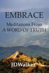 Embrace: Meditations from a Word of Truth - J.D. Walker