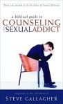 A Biblical Guide to Counseling the Sexual Addict - Steve Gallagher
