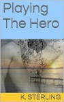 Playing The Hero - K. Sterling