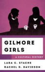 Gilmore Girls: A Cultural History - Rachel Davidson, Laura C. Stache