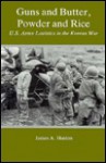 Guns and Butter, Powder and Rice: U.S. Army Logistics in the Korean War - James A. Huston