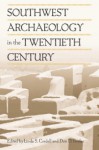 Southwest Archaeology in the Twentieth Century - Linda S Cordell, Linda S Cordell