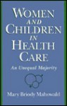 Women and Children in Health Care: An Unequal Majority - Mary Briody Mahowald