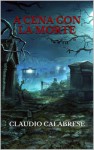 A cena con la Morte (Italian Edition) - CLAUDIO CALABRESE