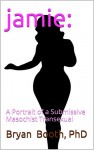 jamie:: A Portrait of a Submissive Masochist Transexual - Bryan Booth