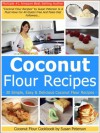 Coconut Flour Recipes - 30 Simple, Easy & Delicious Coconut Flour Recipes (coconut recipes, coconut flour recipes, coconut flour cookbook, coconut recipes) - Susan Peterson