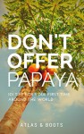 Don't Offer Papaya: 101 Tips for Your First Time Around the World - Kia Abdullah, Peter Watson