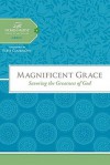 Magnificent Grace: Savoring the Greatness of God - Thomas Nelson Publishers