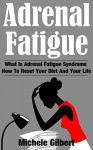 Adrenal Fatigue: What Is Adrenal Fatigue Syndrome And How To Reset Your Diet And Your Life (Adrenal Fatigue,Stress,Weight Loss Fatigue Solution Book 1) - Michele Gilbert