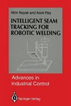 Intelligent Seam Tracking for Robotic Welding - Nitin R Nayak, Asok Ray