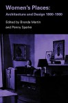 Women's Places: Architecture and Design 1860-1960 - Brenda Martin, Penny Sparke