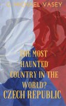 The Czech Republic - The Most Haunted Country in the World? - G. Michael Vasey