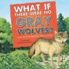 What If There Were No Gray Wolves?: A Book about the Temperate Forest Ecosystem - Suzanne Buckingham Slade, Carol Schwartz