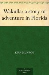 Wakulla: a story of adventure in Florida - Kirk Munroe