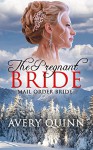 Mail Order Bride: The Pregnant Bride (Clean Western Historical Christian Romance) (Mail Order Brides Romance Short Stories) - Avery Quinn