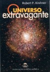 O Universo Extravagante - Robert P. Kirshner, Fernanda Oliveira