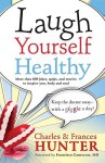 Laugh Yourself Healthy: Keep the Doctor Away-With a Giggle a Day! - Charles Hunter, Frances Hunter