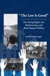 ''The Law Is Good'': The Voting Rights Act, Redistricting, And Black Regime Politics - Steven Andrew Light