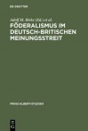 Foderalismus Im Deutsch-Britischen Meinungsstreit: Historische Dimension Und Politische Aktualitat - Adolf M. Birke