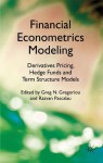 Financial Econometrics Modeling: Derivatives Pricing, Hedge Funds and Term Structure Models: Derivatives Pricing, Hedge Funds and Term Structure Models - Professor Greg N. Gregoriou, Razvan Pascalau