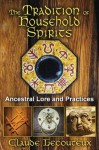 The Tradition of Household Spirits: Ancestral Lore and Practices - Claude Lecouteux