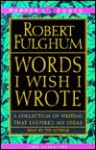 Words I Wish I Wrote: A Collection of Writing That Inspired My Ideas (Audio) - Robert Fulghum