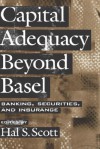 Capital Adequacy Beyond Basel: Banking, Securities, and Insurance - Hal S. Scott