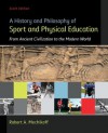 A History and Philosophy of Sport and Physical Education: From Ancient Civilizations to the Modern World - Robert Mechikoff