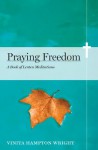 Praying Freedom: Lenten Meditations to Engage Your Mind and Free Your Soul (NONE) - Vinita Hampton Wright