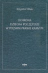 Ochrona dziecka poczętego w polskim prawie karnym - Krzysztof Wiak