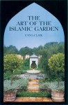 The Art of the Islamic Garden - Emma Chichester Clark