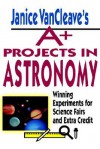 A+ Projects in Astronomy: Winning Experiments for Science Fairs and Extra Credit - Janice VanCleave