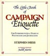 The Little Book of Campaign Etiquette: For Everyone with a Stake in Politicians and Journalists - Stephen Hess