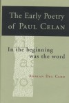 The Early Poetry of Paul Celan: "In the Beginning Was the Word" - Adrian Del Caro