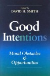 Good Intentions: Moral Obstacles and Opportunities - David H. Smith