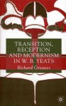 Transition, Reception, And Modernism In W. B. Yeats - Richard Greaves