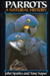 Parrots: A Natural History - John Sparks, Tony Soper