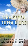 Sposa a distanza: Una sposa tutta d'oro (Romanzo Rosa Storico, Western, Motivazionale e Pulito) (Letteratura Femminile New Adult Matrimonio Selvaggio West) (Italian Edition) - Angela K. West