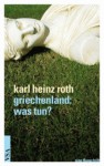 griechenland: was tun? eine flugschrift - Karl Heinz Roth