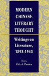 Modern Chinese Literary Thought: Writings on Literature, 1893-1945 - Kirk A. Denton