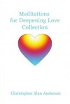 Meditations for Deepening Love Collection - Christopher Alan Anderson