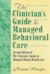 The Clinician's Guide to Managed Behavioral Care: Second Edition of the Clinician's Guide to Managed Mental Health Care - Norman Winegar