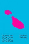 On the Island at the Center of the Center of the World Paperback April 21, 2015 - Elizabeth Kadetsky