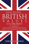 Teaching British Values To Children: Ideas for games, activities and so much more to support you in teaching the British values principles - D Osborne