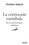 La Cérémonie cannibale:De la performance politique (Essais) (French Edition) - Christian Salmon