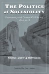 The Politics of Sociability: Freemasonry and German Civil Society, 1840-1918 - Stefan-Ludwig Hoffmann, Tom Lampert