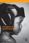 The Ethics of Sports Coaching (Ethics and Sport) - Alun R. Hardman, Carwyn Jones