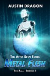 Metal Flesh (The After Eden Series: Tek-Fall, Episode I) - Austin Dragon